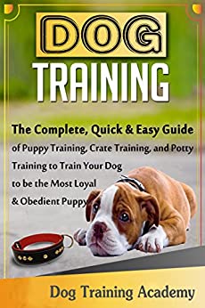 DOG TRAINING: The Quick&Easy Guide of Puppy Training,Crate Training,and Potty Training