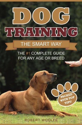 Dog Training: The Smart Way: The #1 Complete Guide for Any Age or Breed