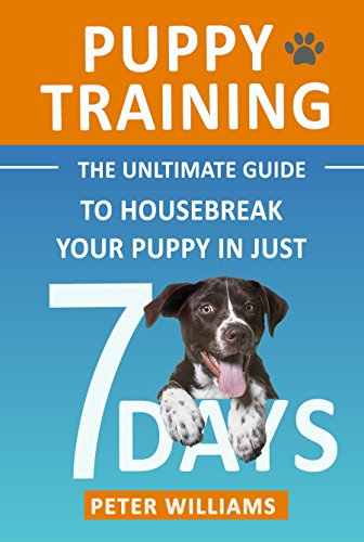 Puppy Training: The Ultimate Guide to Housebreak Your Puppy in Just 7 Days