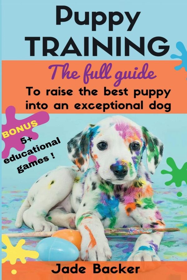 Puppy Training: The full guide to house breaking your puppy with crate training, potty training, puppy games & beyond (puppy house breaking, puppy ... dog tricks, obedience training, puppie)